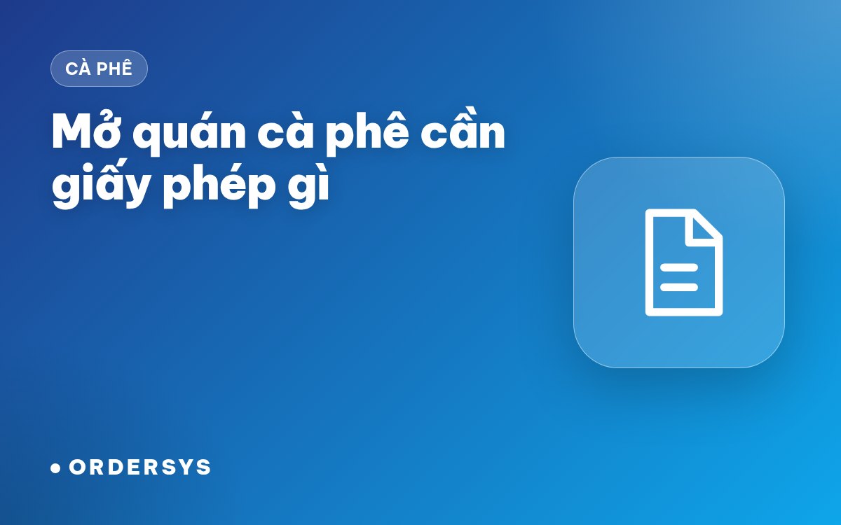 Mở quán cà phê cần giấy phép gì?