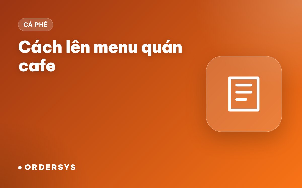 Cách lên menu quán cafe: bao nhiêu món, món nào đẩy, món nào bỏ