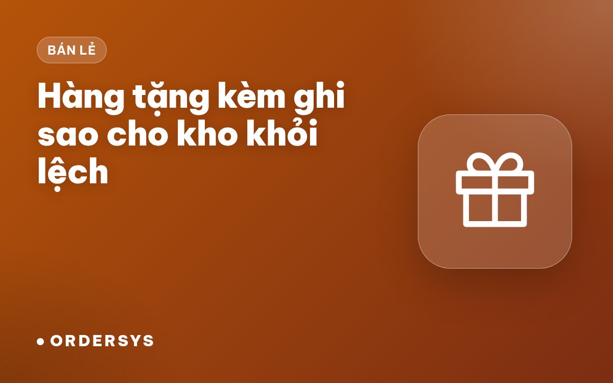 Hàng khuyến mãi và hàng tặng kèm: ghi nhận sao cho khỏi lệch kho
