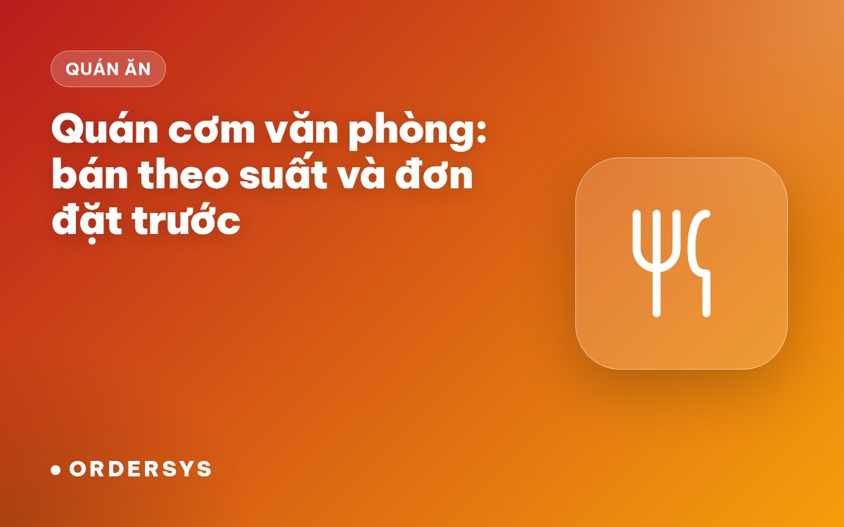 Quán cơm văn phòng: bán theo suất, nhận đặt trước theo nhóm