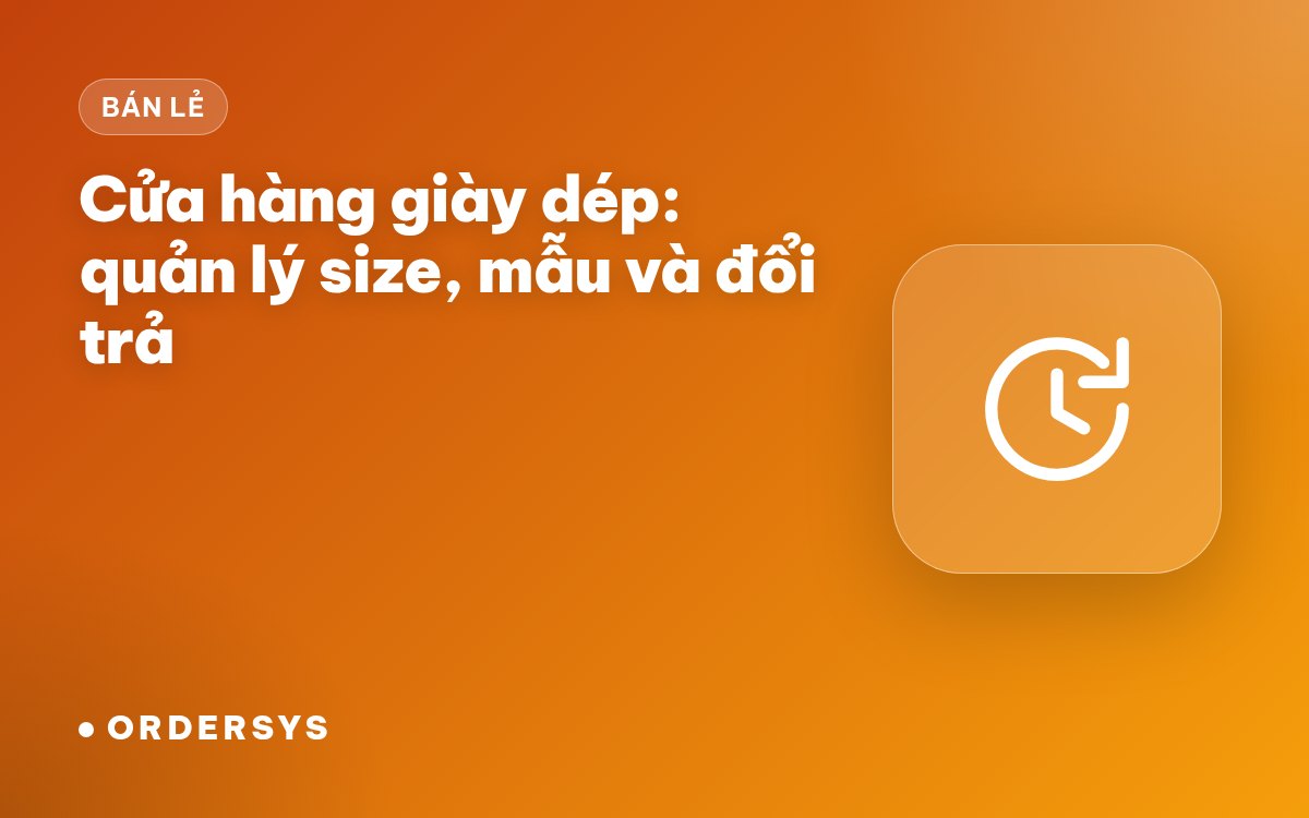 Cửa hàng giày dép: quản lý size, mẫu và đổi trả