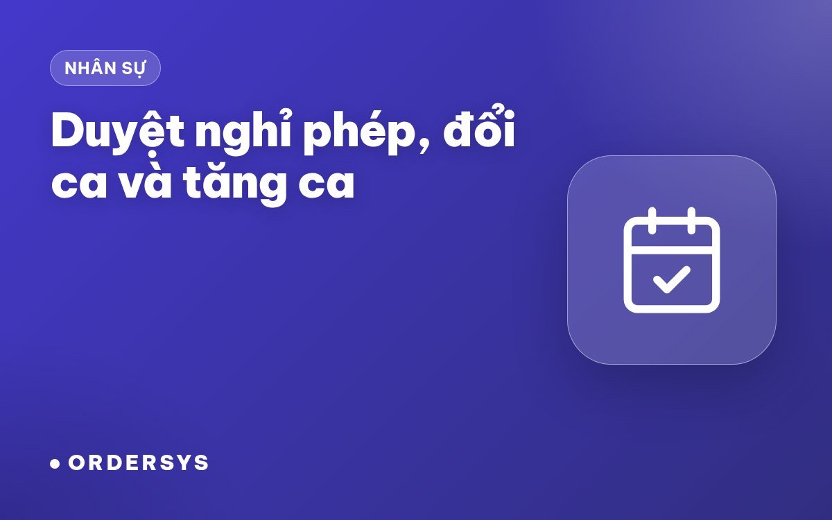 Duyệt nghỉ phép, đổi ca và tăng ca: xử lý ngay trên điện thoại