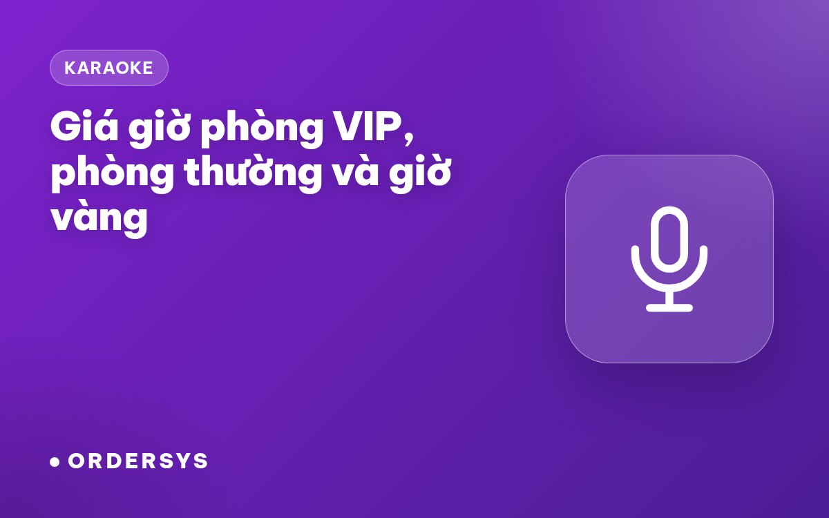 Giá giờ phòng VIP, thường và giờ vàng cho quán karaoke
