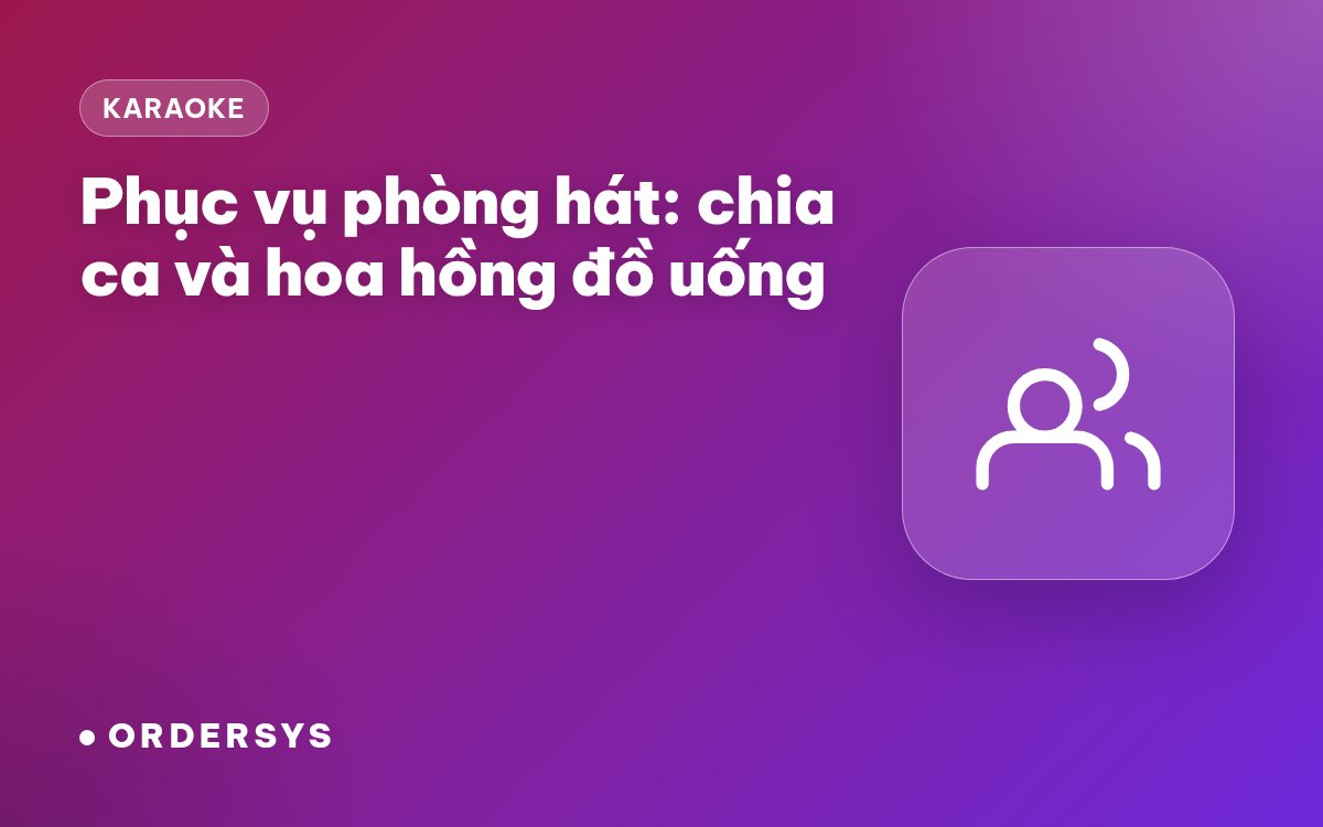 Nhân viên phục vụ phòng karaoke: chia ca và hoa hồng đồ uống