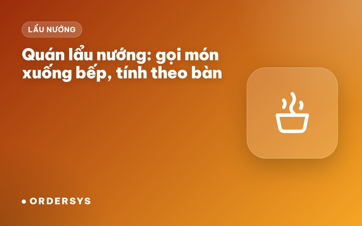 Quán lẩu nướng: quản lý món gọi thẳng xuống bếp và tính tiền theo bàn