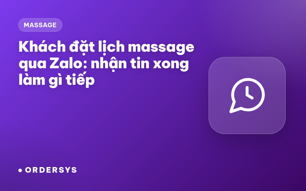 Khách đặt lịch massage qua Zalo: nhận tin nhắn xong làm gì tiếp