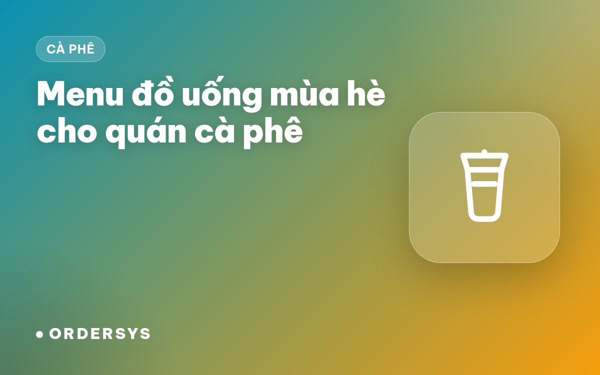 Menu đồ uống mùa hè cho quán cà phê: chọn món, định giá, quản lý nguyên liệu