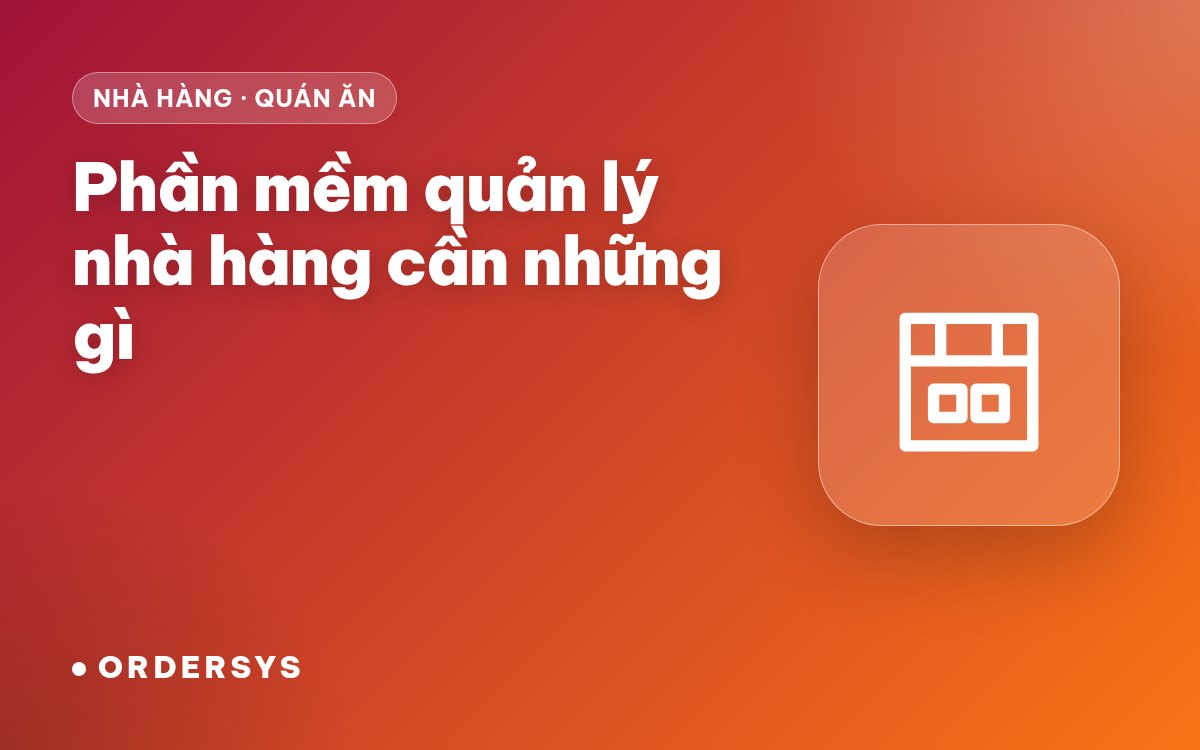 Phần mềm quản lý nhà hàng cần những gì: sơ đồ bàn, bếp, kho, báo cáo