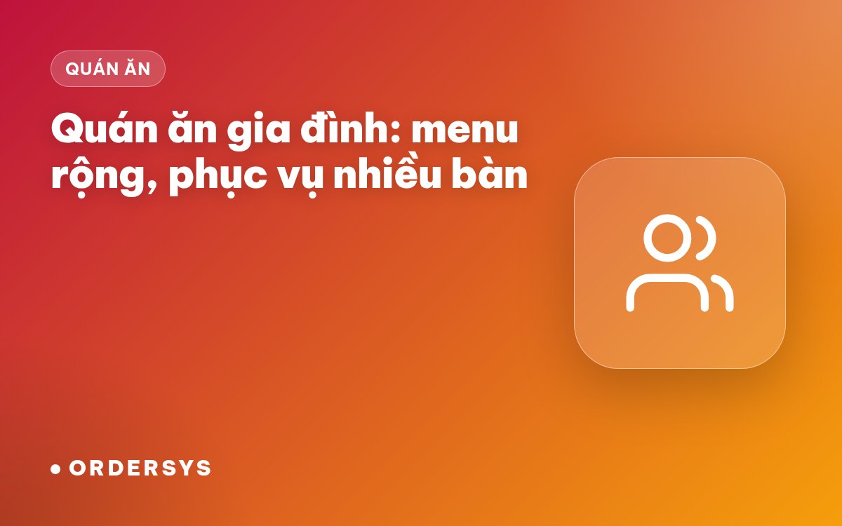 Quán ăn gia đình: menu đa dạng, phục vụ nhiều bàn cùng lúc