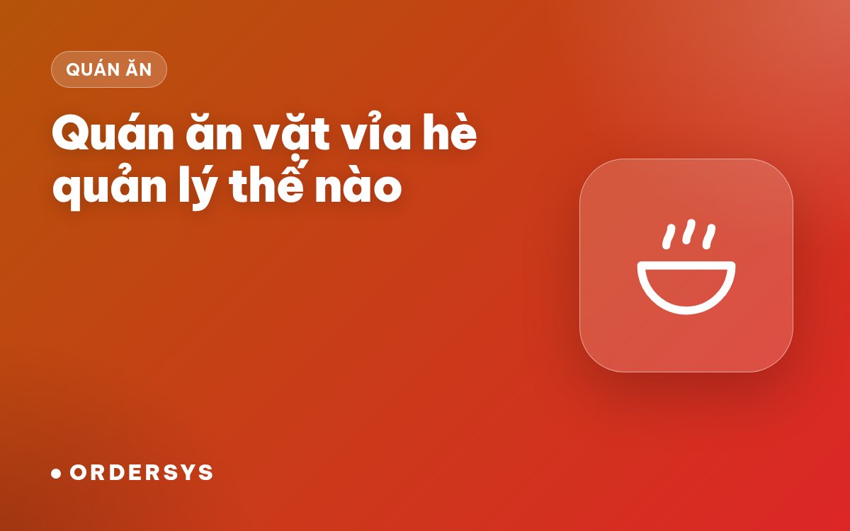 Quán ăn vặt vỉa hè quản lý thế nào: vốn nhỏ, bán nhanh, tính tiền gọn