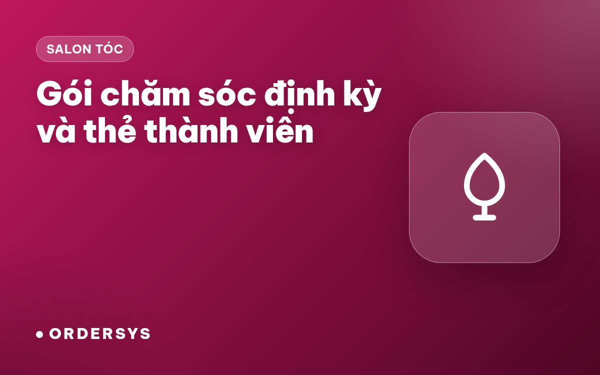 Gói chăm sóc tóc định kỳ và thẻ thành viên cho salon