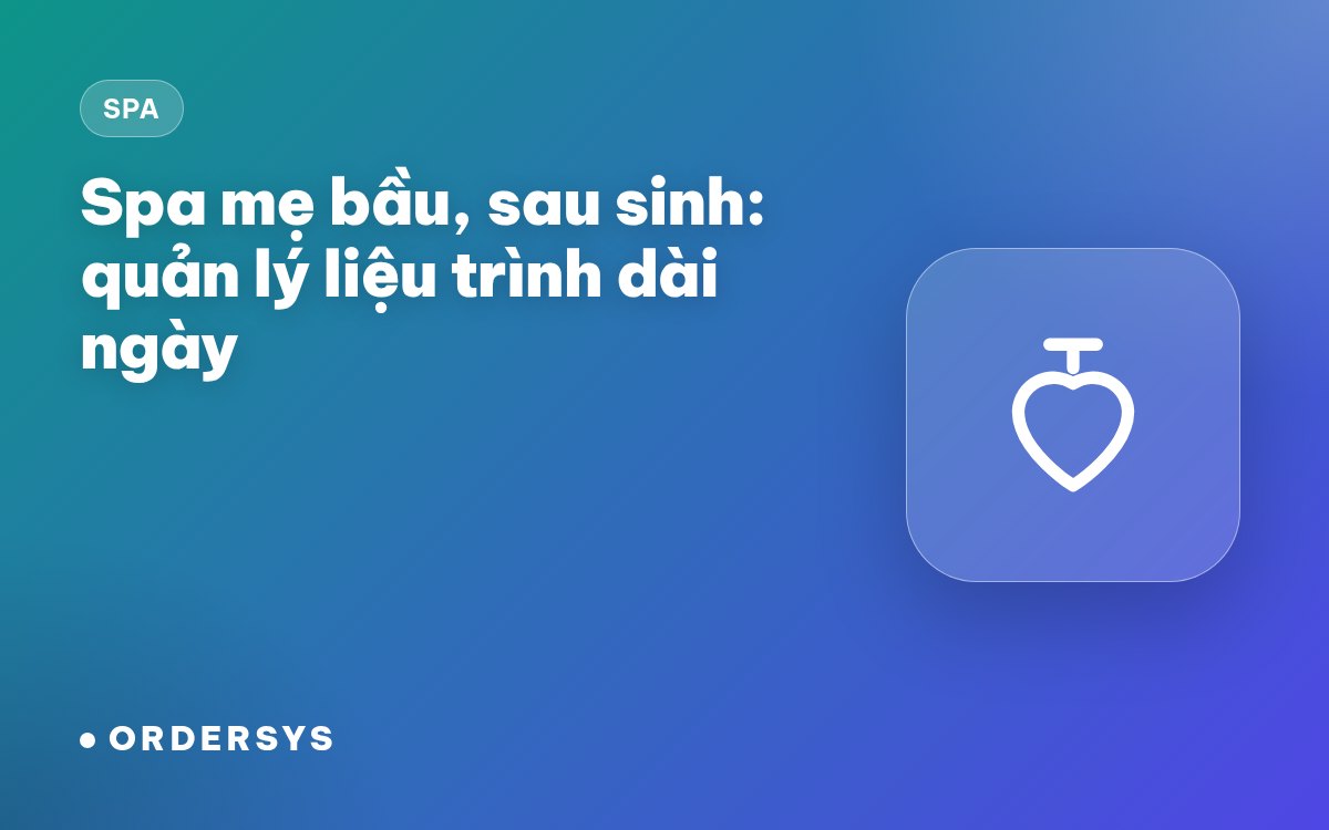 Spa chăm sóc mẹ bầu, sau sinh: quản lý liệu trình dài ngày