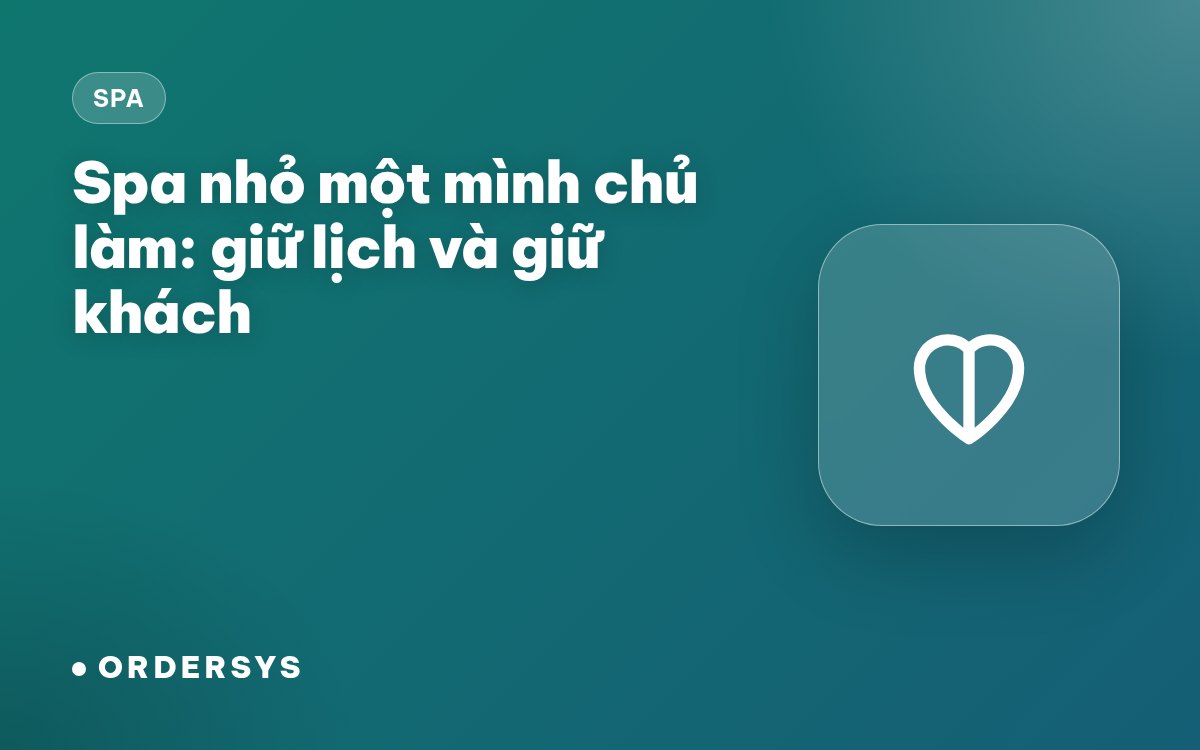 Spa nhỏ một mình chủ làm: quản lý lịch và khách thế nào