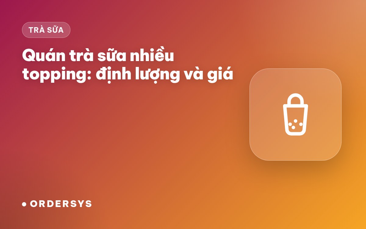 Quán trà sữa nhiều topping: quản lý định lượng và giá thế nào