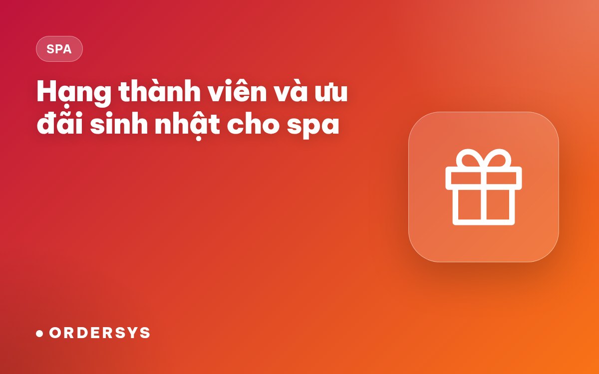 Hạng thành viên và ưu đãi sinh nhật cho spa: đặt mức thế nào cho có lãi